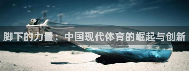 191体育馆：脚下的力量：中国现代体育的崛起与创新